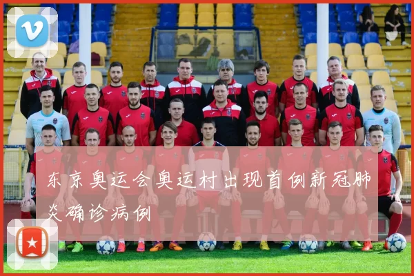 东京奥运会奥运村出现首例新冠肺炎确诊病例